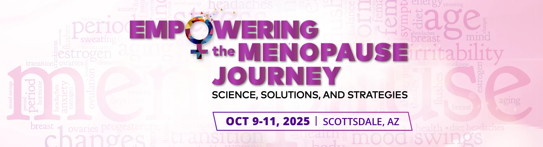 Empowering the Menopause Journey: Science, Solutions, and Strategies | October 9-11, 2025 in Scottsdale, AZ